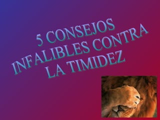 5 CONSEJOS INFALIBLES CONTRA  LA TIMIDEZ 