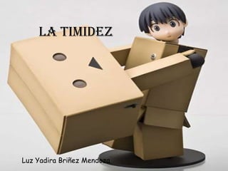La timidez




Luz Yadira Briñez Mendoza
 