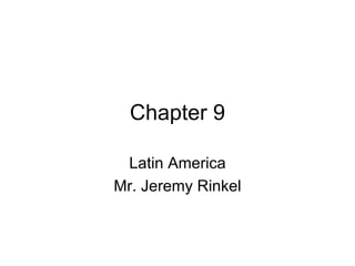 Chapter 9 Latin America Mr. Jeremy Rinkel 