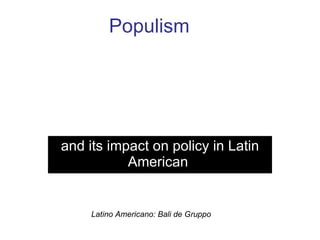 Populism   and its impact on policy in Latin American  Latino Americano: Bali de Gruppo 
