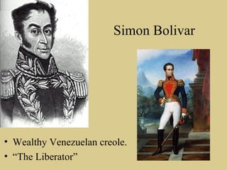 Simon Bolivar Wealthy Venezuelan creole. “ The Liberator” 