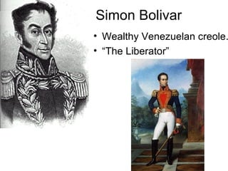 Simon Bolivar Wealthy Venezuelan creole. “ The Liberator” 