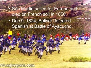 San Martin sailed for Europe and died on French soil in 1850. Dec 9, 1824, Bolivar defeated Spanish at Battle of Ayacucho. 