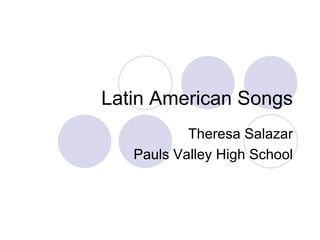 Latin American Songs Theresa Salazar Pauls Valley High School 
