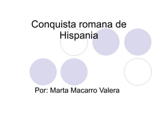 Conquista romana de Hispania Por: Marta Macarro Valera  
