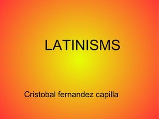 LATINISMS Cristobal fernandez capilla 