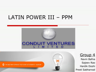 LATIN POWER III – PPM Group 4 Navin Bafna Sajeev Rao Hardik Doshi Preet Sabharwal 
