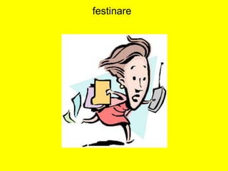 festinare
 