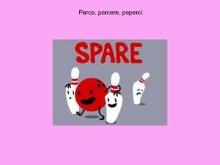 Parco, parcere, peperci
 