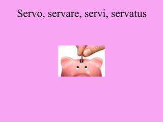 Servo, servare, servi, servatus
 