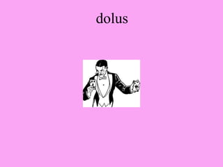 dolus
 