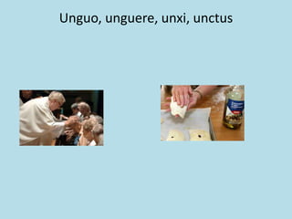 Unguo, unguere, unxi, unctus
 