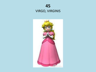 45
VIRGO, VIRGINIS
 