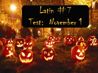 Latin #7
Test: November 1

 