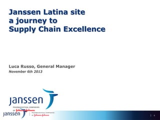 Janssen Latina site
a journey to
Supply Chain Excellence

Luca Russo, General Manager
November 6th 2013

0
0

0

 