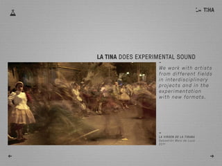 -
We work with artists
from different fields
in interdisciplinary
projects and in the
experimentation
with new formats.
LA TINA DOES EXPERIMENTAL SOUND
← →
-
LA VIRGEN DE LA TIRANA
Sebastián Melo de Luca
2011
 
