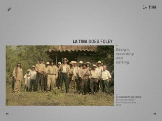 -
Design,
recording
and
editing.
LA TINA DOES FOLEY
← →
-
La sargento matacho
William Gonzalez
Enic Producciones
2013
 