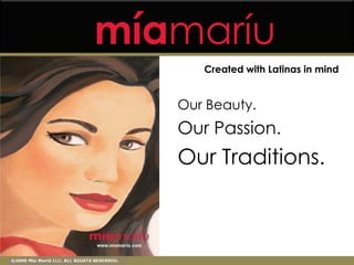 míamaríu
      Created with Latinas in mind


   Our Beauty.
   Our Passion.
   Our Traditions.
 