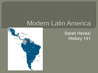 Modern Latin America  Sarah Hevezi History 141 