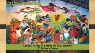 Latin America

A glimpse into the work of God and the people from
16th Century to Present

 
