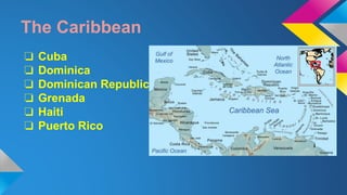 The Caribbean 
❏ Cuba 
❏ Dominica 
❏ Dominican Republic 
❏ Grenada 
❏ Haiti 
❏ Puerto Rico 
 