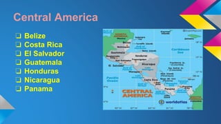 Central America 
❏ Belize 
❏ Costa Rica 
❏ El Salvador 
❏ Guatemala 
❏ Honduras 
❏ Nicaragua 
❏ Panama 
 