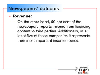 Newspapers’ dotcoms
• Revenue:
– On the other hand, 50 per cent of the
newspapers reports income from licensing
content to...