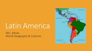 Latin America 
Mrs. Minks 
World Geography & Cultures 
 