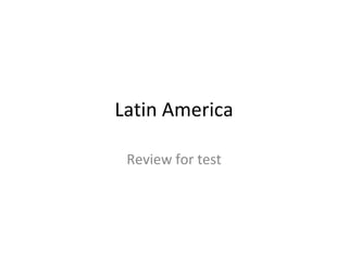 Latin America
Review for test
 