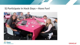 Copyright	©	2017,	Oracle	and/or	its	affiliates.	All	rights	reserved.		|Copyright	©	2017,	Oracle	and/or	its	affiliates.	All	rights	reserved.	
5)	Participate	in	Hack	Days	– Have	Fun!
 