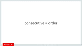 Copyright © 2016, Oracle and/or its affiliates. All rights reserved. |
consecutive = order
68
 