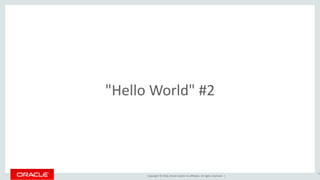 Copyright © 2016, Oracle and/or its affiliates. All rights reserved. |
"Hello World" #2
73
 