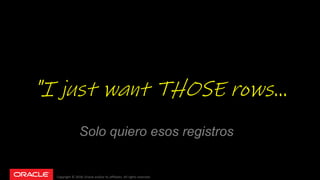 Copyright © 2018, Oracle and/or its affiliates. All rights reserved.
"I just want THOSE rows...
Solo quiero esos registros
 