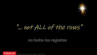 Copyright © 2018, Oracle and/or its affiliates. All rights reserved.
"... not ALL of the rows"
no todos los registros
 