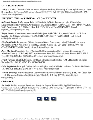 Annex 2 List of participants in the Lima and Barbados workshop


U.S. VIRGIN ISLANDS
Henry H. Smith, Director, Water Resources Research Institute, University of the Virgin Islands, #2 John
Brewers Bay, St. Thomas, U.S. Virgin Islands 00802-9990. Tel. (809)693-1063. Fax (809)693-1074.
E-mail: hsmith@uvi.edu.
INTERNATIONAL AND REGIONAL ORGANIZATIONS
Nelson da Franca R. dos Anjos, Principal Specialist in Water Resources, Unit of Sustainable
Development and Environment, Organization of American States (USDE/OAS), 1889 F Street NW, Rm.
340C, Washington, D.C. 20006, U.S.A. Tel. (202)458-3454. Fax (202)458-3560. E-mail:
regional_development@oas.org.
Roger Amisial, Coordinator, Inter-American Program OAS/CIDIAT, Apartado Postal 219, 5101-A
Mérida, Edo. Mérida, Venezuela. Tel. (58-74)44-9582/44-2647. Fax (58-74)44-1461. E-mail:
cidiat@dino.conicit.ve.
Elizabeth Khaka, Programme Officer, Integrated Water Programme, United Nations Environment
Programme-UNEP, Post Office Box 30552, Nairobi, Kenya. Tel. (254-2)62-1234/62-3990. Fax
(254-2)62-4249/22-6890. E-mail: elizabeth.khaka@unep.no.
Jorge Marban, Consultant, Unit of Sustainable Development and Environment, Organization of
American States (USDE/OAS), 1923 Mediterranean Road, Lake Clarke Shores, Florida 33406, U.S.A.
Tel. (407)642-1758. Fax (407)687-6442. E-mail: jmarban@sfwmd.govt.
Frank Farnum, Chief Hydrologist, Caribbean Meteorological Institute (CMI), Husbands, St. James,
Barbados. Tel. (809)425-1363. Fax (809)424-4733.
Colin Depradine, Principal, Caribbean Meteorological Institute (CMI), Husbands, St. James, Barbados.
Tel. (809)425-1363. Fax (809)424-4733. E-mail: cold@inaccs.com.
Vincent Sweeney, Sanitary Engineer, Caribbean Environmental Health Institute (CEHI), Post Office Box
1111, The Morne, Castries, Saint Lucia. Tel. (809)452-1412. Fax (809)453-2721. E-mail:
cehi@isis.org.lc.
OBSERVER
Ed Burke, Project Manager, Water and Sanitation Project, South Pacific Applied Geoscience
Commission (SOPAC), Mead Road, Private Mail Bag, GPO, Suva, Fiji. Tel. (679)38-1139/38-1377. Fax
(679)37-0040. E-mail: ed@sopac.org.fi.




 http://www.oas.org/usde/publications/Unit/oea59e/ch40.htm (7 of 7) [4/14/2000 12:38:30 PM]
 