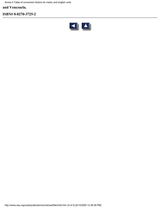 Annex 4 Table of conversion factors for metric and english units

and Venezuela.
ISBN# 0-8270-3725-2




 http://www.oas.org/usde/publications/Unit/oea59e/ch42.htm (5 of 5) [4/14/2000 12:38:36 PM]
 