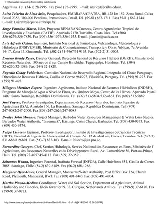 1.1 Rainwater harvesting from rooftop catchments

Argentina. Tel. (54-1) 28-7995. Fax (54-1) 28-7995. E-mail: ntcricyt@criba.edu.ar.
Luiza Teixeira de Lima Brito, Pesquisadora, EMBRAPA/CPATSA, BR-428 km 152, Zona Rural, Caixa
Postal 2356, 300-000 Petrolina, Pernambuco, Brasil. Tel. (55-81) 862-1711. Fax (55-81) 862-1744.
E-mail: Luizatlb@cpatsa.embrapa.br.
Jorge Faustino Marco, Líder, Proyecto RENARAN/Cuencas, Centro Agronómico Tropical de
Investigación y Enseñanza (CATIE), Apartado 7170, Turrialba, Costa Rica. Tel. (506)
556-6279/556-7830. Fax (506) 556-1576/556-1533. E-mail: jfaustin@catie.ac.cr.
Luis Alfredo Ochoa, Ingeniero, Instituto Nacional de Sismología, Vulcanología, Meteorología e
Hidrología (INSIVUMEH), Ministerio de Comunicaciones, Transporte y Obras Públicas, 7a Avenida
14-17, Zona 13, Guatemala. Tel. (502-2) 31-4967/31-9163. Fax (502-2) 31-5005.
Ernesto Bondy Reyes, Director General, Dirección General de Recursos Hídricos (DGRH), Ministerio de
Recursos Naturales, 100 metros al sur Campo Birichiche, Tegucigalpa, Honduras. Tel. (504)
32-6250/32-1386. Fax (504) 32-1828.
Eugenio Godoy Valdovinos, Comisión Nacional de Desarrollo Regional Integrado del Chaco Paraguayo,
Dirección de Recursos Hídricos, Casilla de Correo 984/273, Filadelfia, Paraguay. Tel. (595) 91-275. Fax
(595) 91-493.
Milagros Martínez Esquea, Ingeniero Agrónomo, Instituto Nacional de Recursos Hidráulicos (INDRH),
Programa de Manejo de Agua a Nivel de Finca, Av. Jiménez Moya, Centro de los Héroes, Apartado Postal
1407, Santo Domingo, República Dominicana. Tel. (809) 533-5804/532-4863. Fax (809) 532-5889.
José Payero, Profesor-Investigador, Departamento de Recursos Naturales, Instituto Superior de
Agricultura (ISA), Apartado 166, La Herradura, Santiago, República Dominicana. Tel. (809)
247-0082/247-2000. Fax (809) 247-2626/247-0085
Bwalya John Mwansa, Project Manager, Barbados Water Resources Management & Water Loss Studies,
Barbados Water Authority, "Invermark", Hastings, Christ Church, Barbados. Tel. (809) 430-9373. Fax
(809) 430-9374.
Felipe Cisneros Espinosa, Profesor-Investigador, Instituto de Investigaciones de Ciencias Técnicas
(IICT), Facultad de Ingeniería, Universidad de Cuenca, Av. 12 de abril s/n, Cuenca, Ecuador. Tel. (593-7)
831-688/819-891. Fax (593-7) 832-183. E-mail: fcisnero@az.pro.ec.
Bernardine Georges, Chef, Section Hidrologie, Service National des Ressources en Eaux, Ministère de 1'
Agriculture, des Ressources Naturelles et du Développement Rural, Av. Lamartinière 56, Port-au-Prince,
Haiti. Tel. (509) 22-4057/45-4113. Fax (509) 22-3591.
Johannes Wrann, Ingeniero Forestal, Instituto Forestal (INFOR), Calle Huérfanos 554, Casilla de Correo
3085, Santiago, Chile. (56-2) 639-6189. Fax (56-2) 638-1286.
Margaret Dyer-Howe, General Manager, Montserrat Water Authority, Post Office Box 324, Church
Road, Plymouth, Montserrat, BWI. Tel. (809) 491-8440. Fax (809) 491-4904.
Martha Pinedo-Medina, Coordinator, Water and Soil Section, Department of Agriculture, Animal
Husbandry and Fisheries, Klein Kwartier N. 33, Curaçao, Netherlands Antilles. Tel. (599-9) 37-6170. Fax
(599-9) 37-0723.


 http://www.oas.org/usde/publications/Unit/oea59e/ch10.htm (10 of 14) [4/14/2000 12:36:26 PM]
 