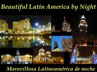 Maravillosa Latinoamérica de noche Beautiful Latin America by Night 