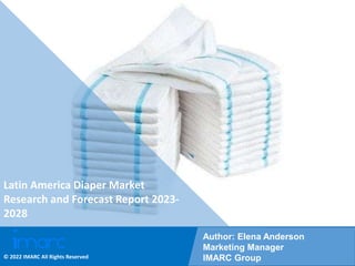 Copyright © IMARC Service Pvt Ltd. All Rights Reserved
Latin America Diaper Market
Research and Forecast Report 2023-
2028
Author: Elena Anderson
Marketing Manager
IMARC Group
© 2022 IMARC All Rights Reserved
 