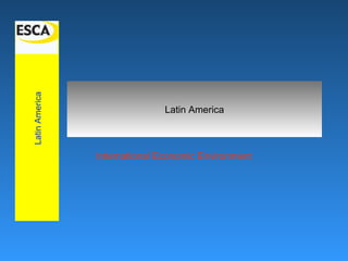 LatinAmerica
Latin America
International Economic Environment
 