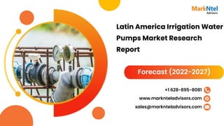 Latin America Irrigation Water
Pumps Market Research
Report
Forecast (2022-2027)
www.marknteladvisors.com
sales@marknteladvisors.com
+1 628-895-8081
 