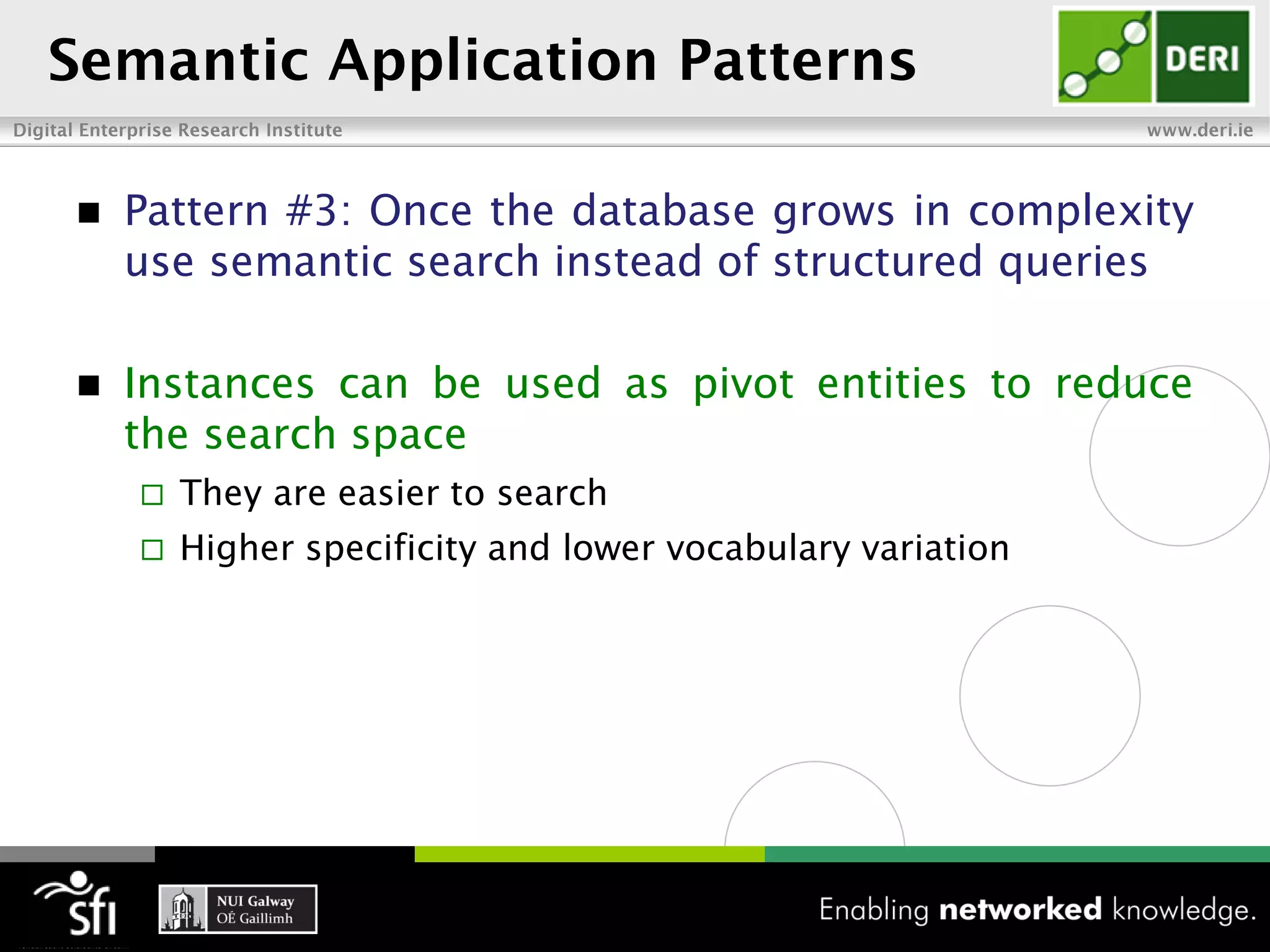    Pattern #3: Once the database grows in complexity
    use semantic search instead of structured queries

   Instances can be used as pivot entities to reduce
    the search space
       They are easier to search
       Higher specificity and lower vocabulary variation
 