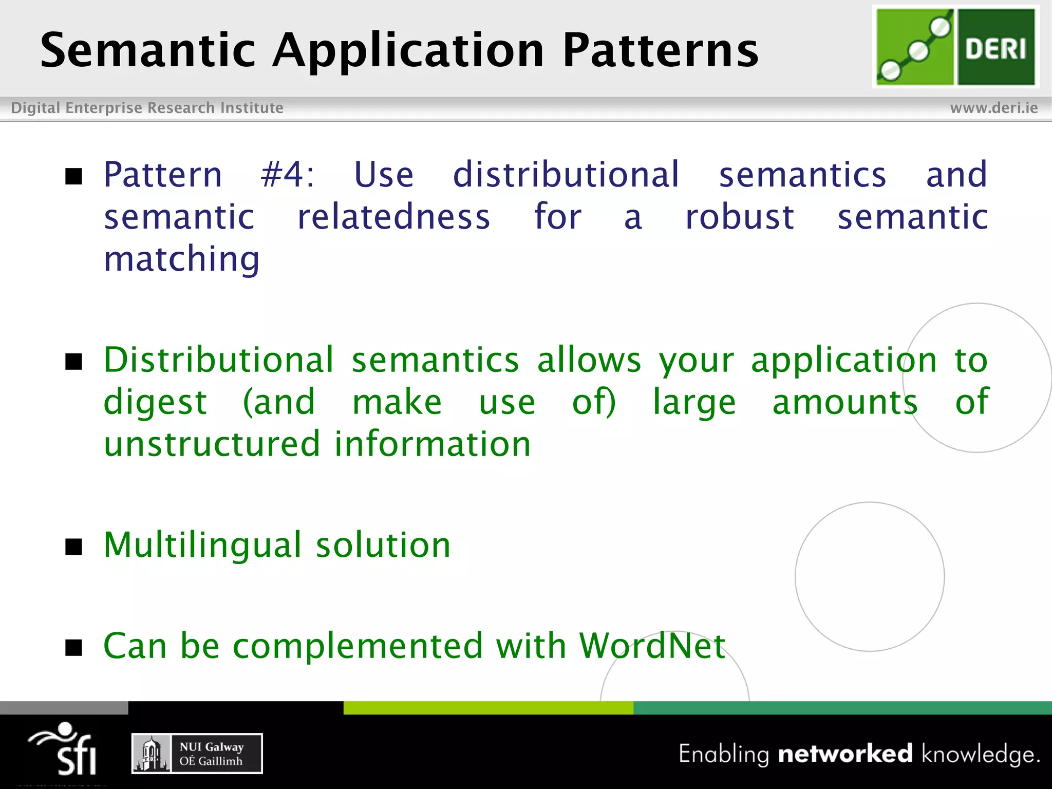    Pattern #4: Use distributional semantics and
    semantic relatedness for a robust semantic
    matching

   Distributional semantics allows your application to
    digest (and make use of) large amounts of
    unstructured information

   Multilingual solution

   Can be complemented with WordNet
 