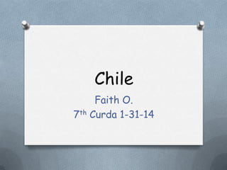 Chile
Faith O.
7th Curda 1-31-14

 