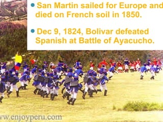 San Martin sailed for Europe and
died on French soil in 1850.
Dec9, 1824, Bolivar defeated
Spanish at Battle of Ayacucho.
 