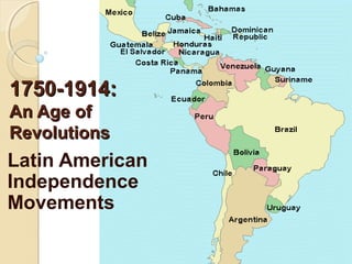 1750-1914:
An Age of
Revolutions
Latin American
Independence
Movements
 