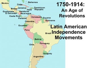 1750-1914:  An Age of Revolutions Latin American Independence Movements 