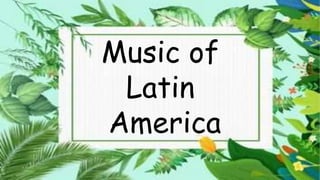 Music of
Latin
America
 