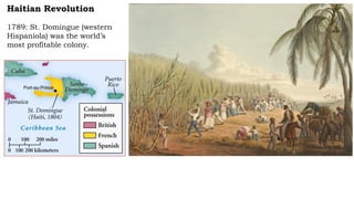 Haitian Revolution
1789: St. Domingue (western
Hispaniola) was the world’s
most profitable colony.
 