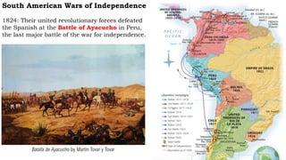 South American Wars of Independence
1824: Their united revolutionary forces defeated
the Spanish at the Battle of Ayacucho in Peru,
the last major battle of the war for independence.
Batalla de Ayacucho by Martín Tovar y Tovar
 